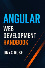 Title: Angular Web Development Handbook, Author: Onyx Rose