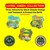 Title: Living Green Collection: Three Adventures about Climate Change and Teamwork to Protect the Earth, Author: Florian Bushy