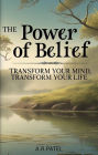 The Power of Belief: Transform Your Mind, Transform Your Life
