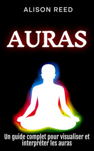 Title: Auras: Un guide complet pour visualiser et interpréter les auras, Author: Alison Reed
