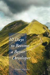 Title: 10 Days to Become a Better Developer, Author: Daniel Scheufler