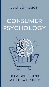 Title: Consumer Psychology: How We Think When We Shop, Author: Juanjo Ramos