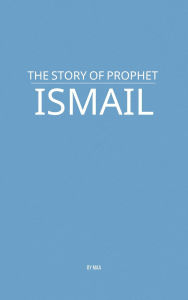 Title: The Story of Prophet Ismail, Author: MAA