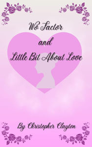 Title: Wo Factor and Little Bit About Love, Author: Christopher Clayton