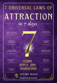Title: 7 Universal Laws of Attraction In 7 Days: Learn, Apply, and Transform, Author: IZUMI NAGI Publications