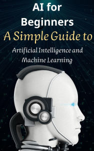 Title: AI for Beginners: A Simple Guide to Artificial Intelligence and Machine Learning, Author: Yahya Zakaria