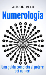 Title: Numerologia: Una guida completa al potere dei numeri, Author: Alison Reed