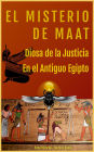 El Misterio de Maat, Diosa de la Justicia en el antiguo Egipto (Antiguo Egipto Y Otras Antiguas Civilizaciones, #1)