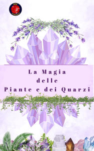 Title: La Magia delle Piante e dei Quarzi, Author: Alina Rubi