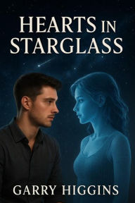 Title: Hearts in StarGlass, Author: Garry Higgins
