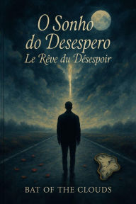 Title: O Sonho do Desespero Le Rêve du Désespoir, Author: ??Bat Of The Clouds ????