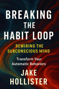 Title: Breaking the Habit Loop, Author: Jake Hollister