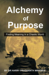 Title: Alchemy of Purpose, Author: arry Prashant Miranda