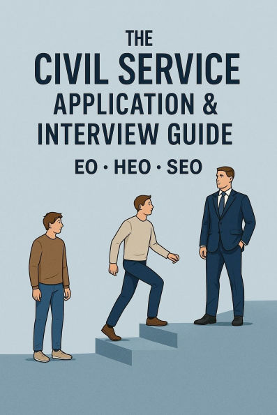 The Civil Service Application & Interview Guide: CVs, STAR Examples and Interview Tips for EO, HEO & SEO Roles