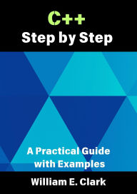 Title: C++ Step by Step: A Practical Guide with Examples, Author: William E. Clark