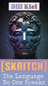 Title: [SKRITCH]: The Language No One Speaks, Author: Bill Kiel