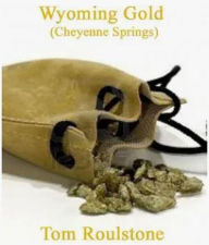 Title: Wyoming Gold (Cheyenne Springs, #6), Author: Tom Roulstone