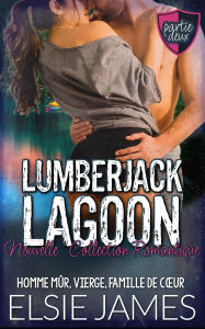 Title: Lumberjack Lagoon Partie Deux, Nouvelle, Collection Romantique (Lumberjack Lagoon (French), #2), Author: Elsie James