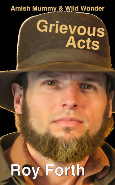 Grievous Acts; Amish Mummy & Wild Wonder