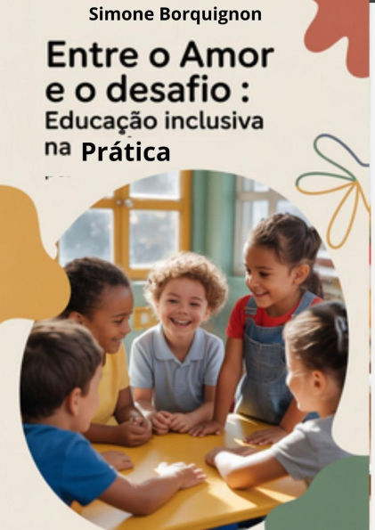 ENTRE O AMOR E O DESAFIO: Educação Inclusiva na Prática