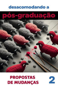 Title: Desacomodando a Pós-Graduação: propostas de mudanças. Volume 2 (Coleção Pós-Graduação: investigações e proposições, #2), Author: Igor Vinicius Lima Valentim