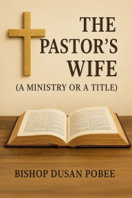 Title: The Pastor's Wife (A Ministry or A Title), Author: Bishop Dusan Pobee