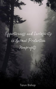 Title: Effectiveness and Inclusivity in Animal Protection Nonprofits, Author: Tarun Bishop