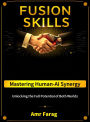 Fusion Skills Mastering Human-AI Synergy