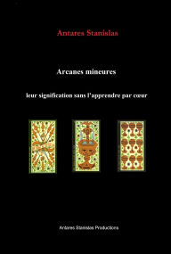 Title: Arcanes mineures, leur signification sans l'apprendre par cour, Author: Antares Stanislas