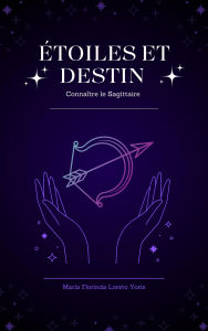 Title: Étoiles et Destin : Connaître le Sagittaire, Author: Maria Florinda Loreto Yoris