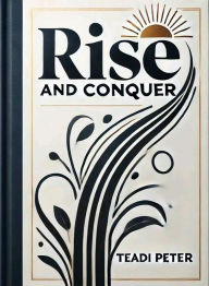 Title: Rise and Conquer, Author: Teadi Peter