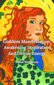 Title: Goddess Manifestation: Awakening Inspiration And Divine Energy, Author: Niina Niskanen