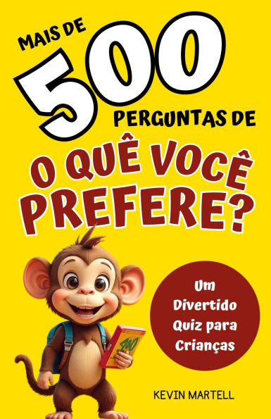 Mais de 500 Perguntas De O Que Você Prefere?: Um Divertido Quiz para Crianças