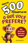 Mais de 500 Perguntas De O Que Você Prefere?: Um Divertido Quiz para Crianças