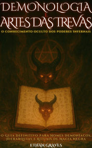 Title: Demonologia E Artes Das Trevas: O Conhecimento Oculto dos Poderes Infernais, Author: Ethan Graves