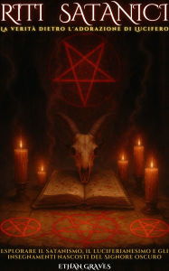 Title: Riti Satanici: La verità dietro l'adorazione di Lucifero, Author: ETHAN GRAVES