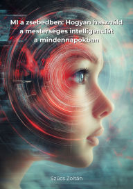 Title: MI a zsebedben: Hogyan használd a mesterséges intelligenciát a mindennapokban, Author: Zoltán Szucs