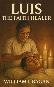 Title: Luis the Faith Healer, Author: William Ubagan