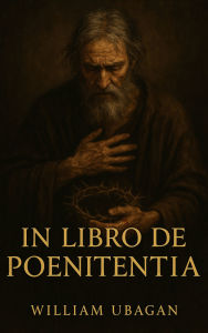 Title: In Libro De Poenitentia: Mga Panalangin ng Pagsisisi at Paglilinis sa Sarili, Author: William Ubagan