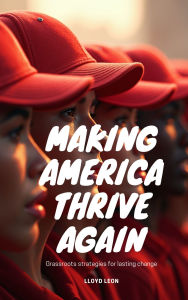Title: Making America Thrive Again: Grassroots Understanding For Lasting Change, Author: Lloyd Leon