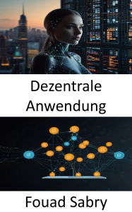 Title: Dezentrale Anwendung: Förderung vertrauensloser Innovation durch Peer-to-Peer-Netzwerke, Author: Fouad Sabry