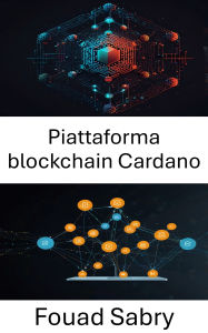 Title: Piattaforma blockchain Cardano: Creazione di applicazioni decentralizzate scalabili con la tecnologia Blockchain, Author: Fouad Sabry