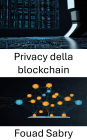 Privacy della blockchain: Protezione dell'identità e dei dati nelle applicazioni decentralizzate di nuova generazione