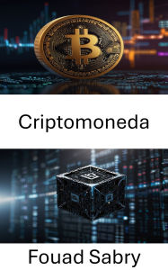 Title: Criptomoneda: Explorando la revolución digital y su impacto en las finanzas globales, Author: Fouad Sabry