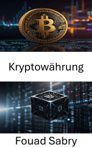 Title: Kryptowährung: Die digitale Revolution und ihre Auswirkungen auf das globale Finanzwesen, Author: Fouad Sabry