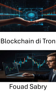 Title: Blockchain di Tron: Una guida completa alla finanza decentralizzata sulla blockchain, Author: Fouad Sabry
