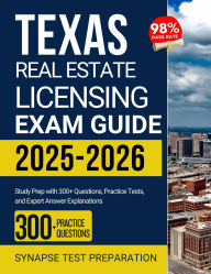 Title: Texas Real Estate Licensing Exam Guide 2025-2026: Study Prep with 300+ Questions, Practice Tests, and Expert Answer Explanations, Author: Synapse Test Preparation