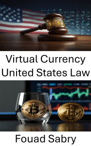 Title: Virtual Currency United States Law: Regulating Anonymity and Transparency in the Digital Economy, Author: Fouad Sabry