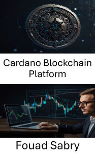 Title: Cardano Blockchain Platform: Unlocking the Potential of Decentralized Finance Through Blockchain Innovation, Author: Fouad Sabry