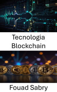 Title: Tecnologia Blockchain: Un'analisi approfondita del futuro della valuta digitale e dei sistemi decentralizzati, Author: Fouad Sabry